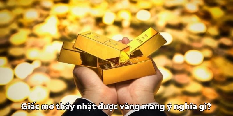 ý nghĩa Giấc mơ thấy nhặt được vàng 